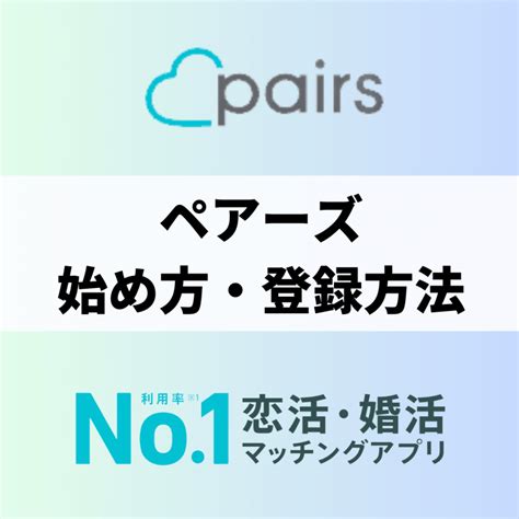 pairs やり方|【2024年最新】ペアーズ（Pairs）の始め方！登録方法を写真付。